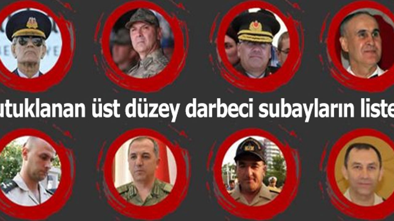 Tutuklanan üst düzey darbeci subayların listesi
