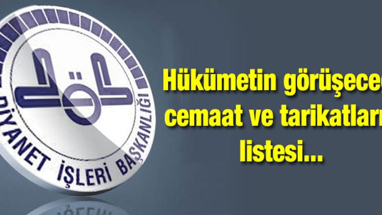 Hükümetin görüşeceği cemaat ve tarikatların listesi