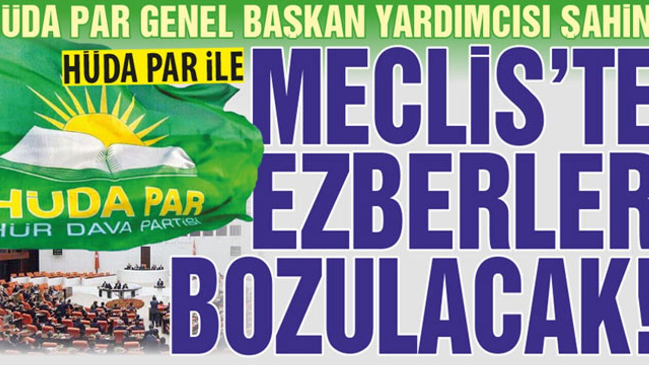 HÜDA PAR İLE MECLİS'TE EZBERLER BOZULACAK!