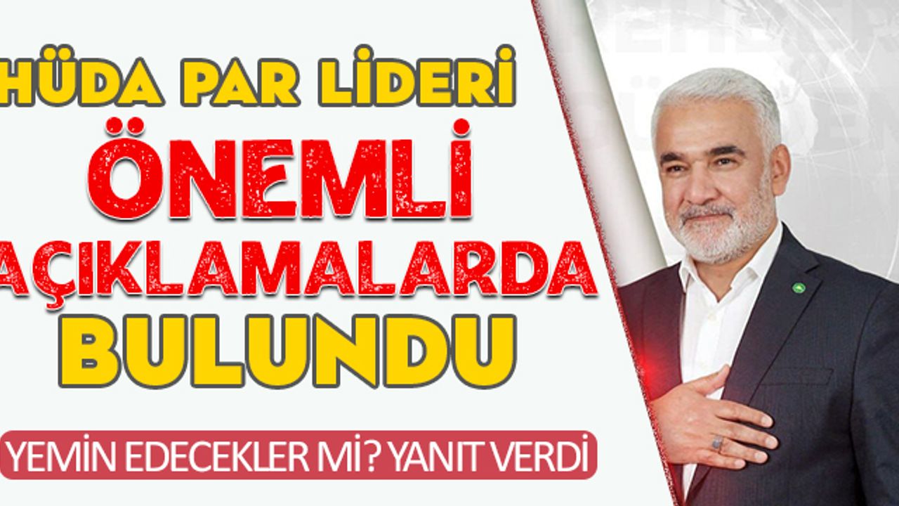 HÜDA PAR lideri önemli açıklamalarda bulundu! Mecliste yemin edecekler mi? Yanıt verdi