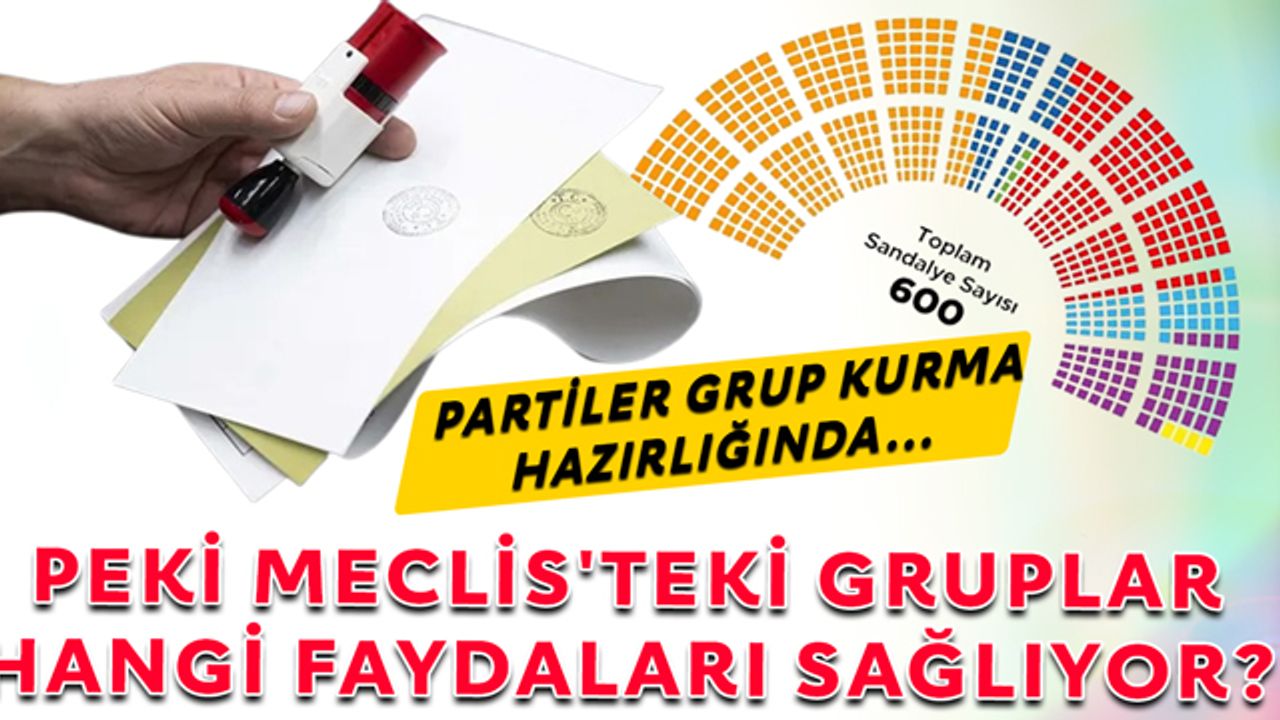Partiler grup kurma hazırlığında... Peki Meclis'teki gruplar hangi faydaları sağlıyor?