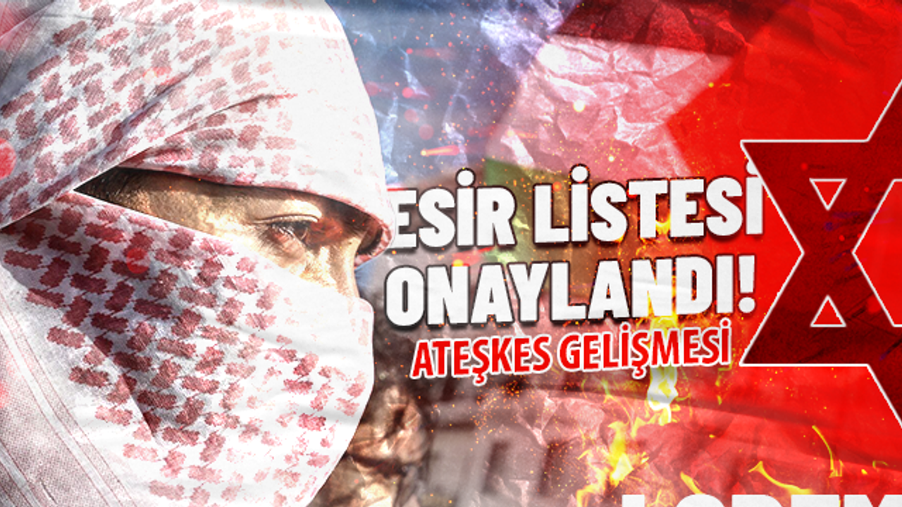 Ateşkeste yeni gelişme: Esir listesi onaylandı!