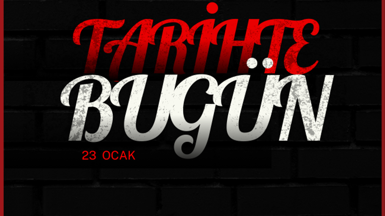 Tarihte Bugün: 23 Ocak