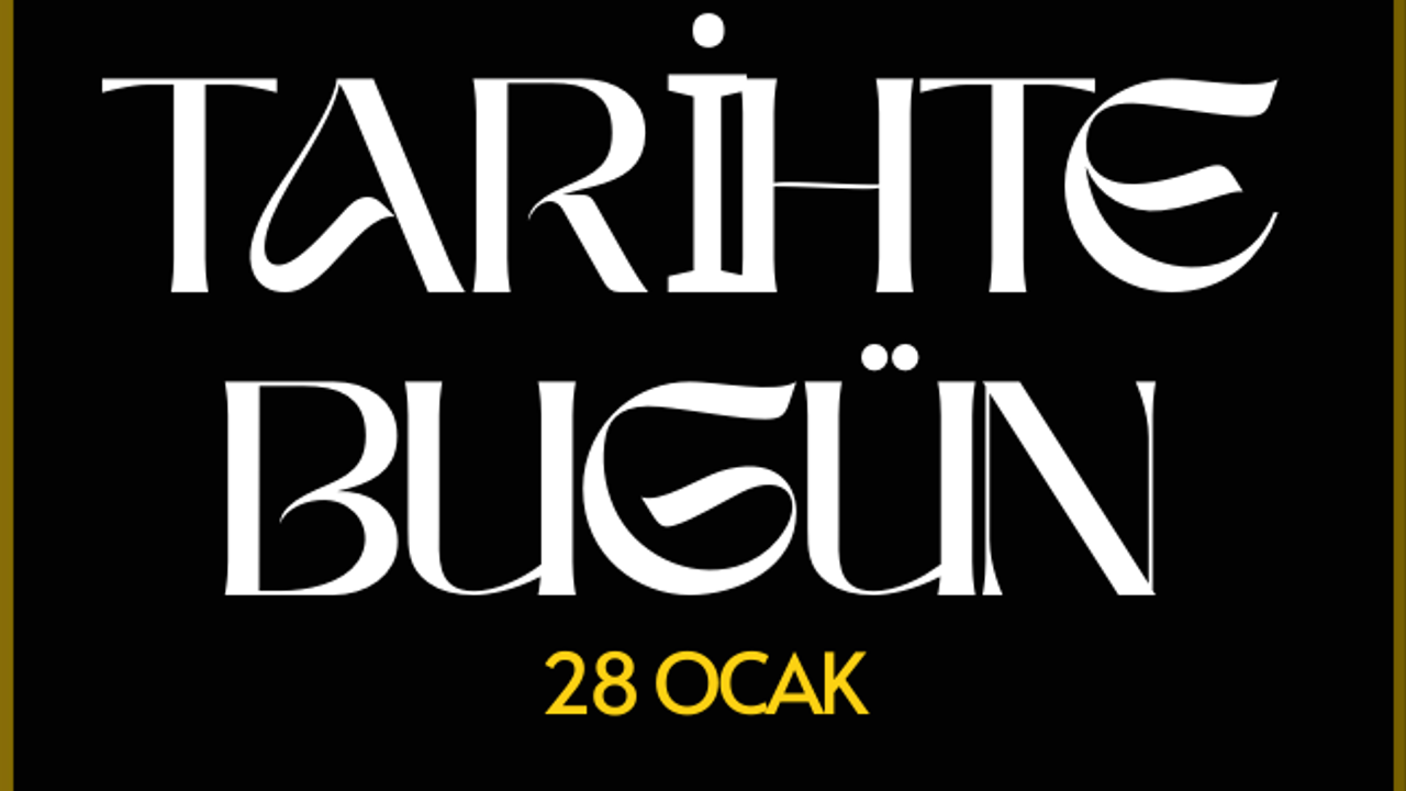 Tarihte Bugün: 28 Ocak