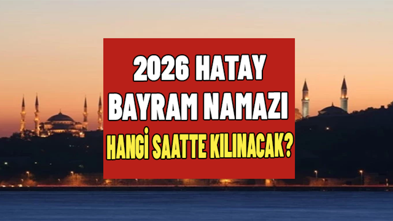 2026 Hatay bayram namazı hangi saatte kılınacak? Hatay bayram namazı saati!