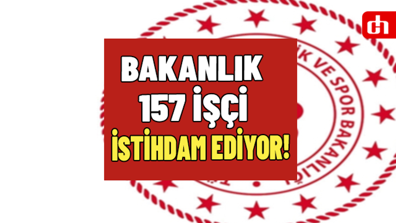 Bakanlık 157 İşçi İstihdam Edecek! İşte şartlar