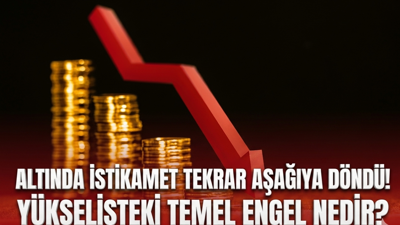 Altında istikamet tekrar aşağıya döndü! Yükselişteki temel engel nedir?