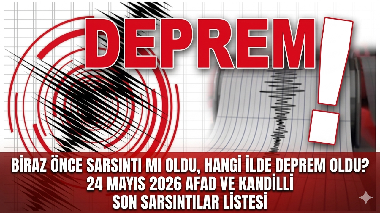 Biraz önce sarsıntı mı oldu, hangi ilde deprem oldu? 24 Mayıs 2026 AFAD ve Kandilli son sarsıntılar listesi