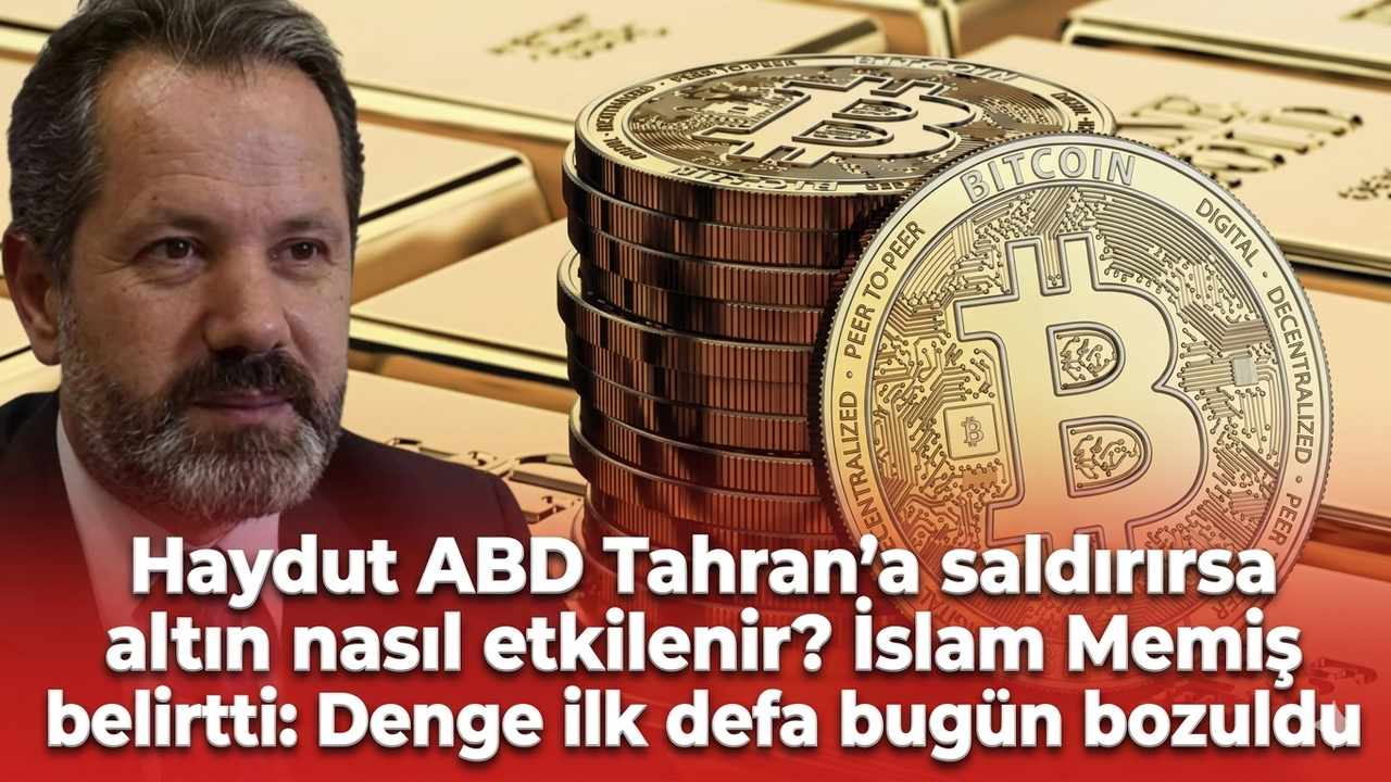 Haydut ABD Tahran’a saldırırsa altın nasıl etkilenir? İslam Memiş belirtti: Denge ilk defa bugün bozuldu