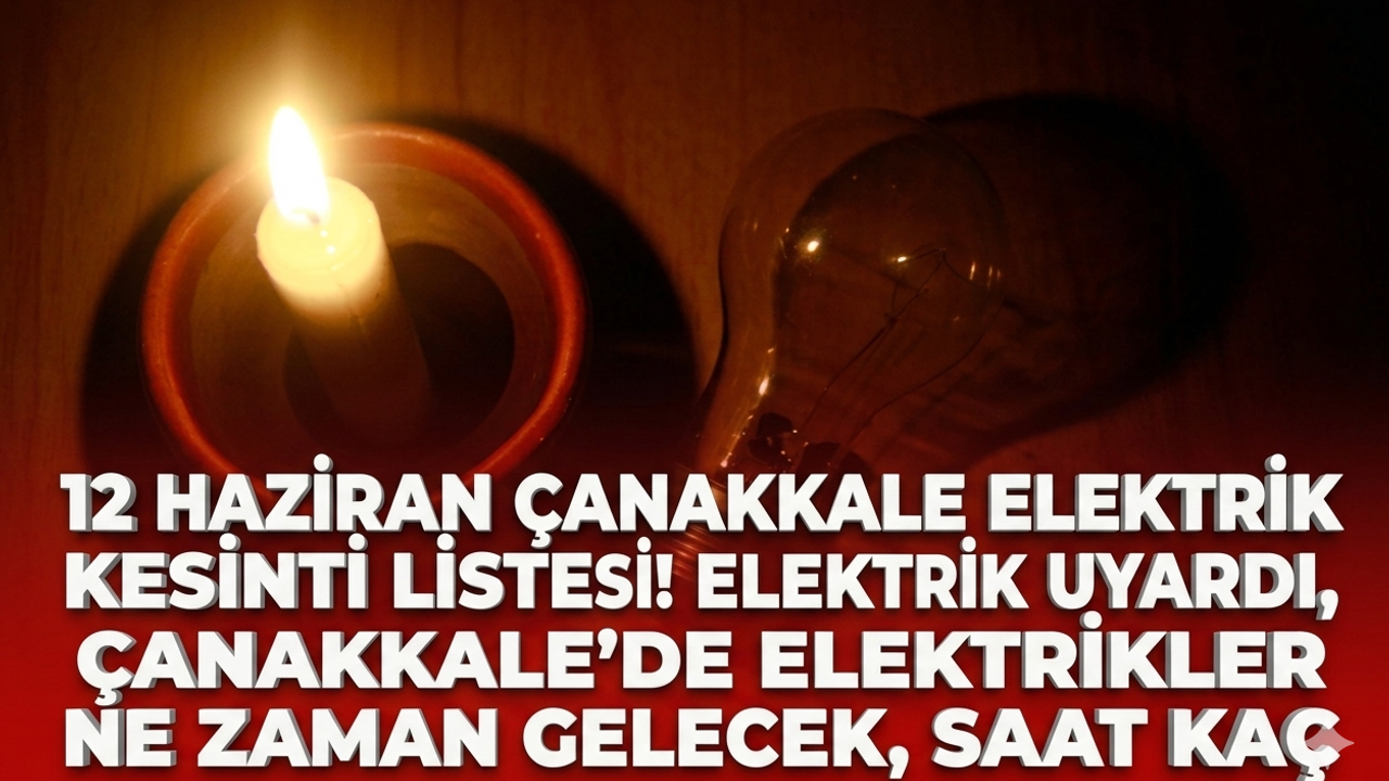 12 Haziran Çanakkale elektrik kesinti listesi! UEDAŞ Elektrik uyardı,Çanakkale'de elektrikler ne zaman gelecek, saat kaç