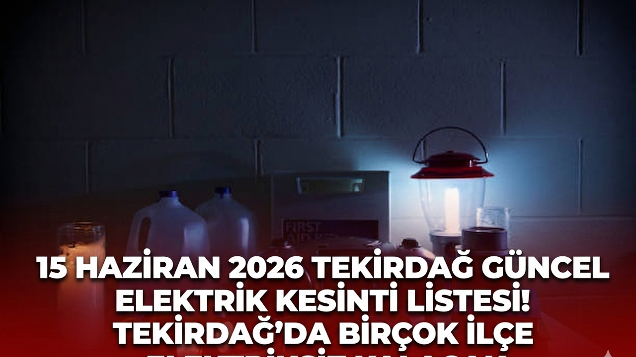 15 Haziran 2026 Tekirdağ güncel elektrik kesinti listesi! Tekirdağ'da birçok ilçe elektriksiz kalacak