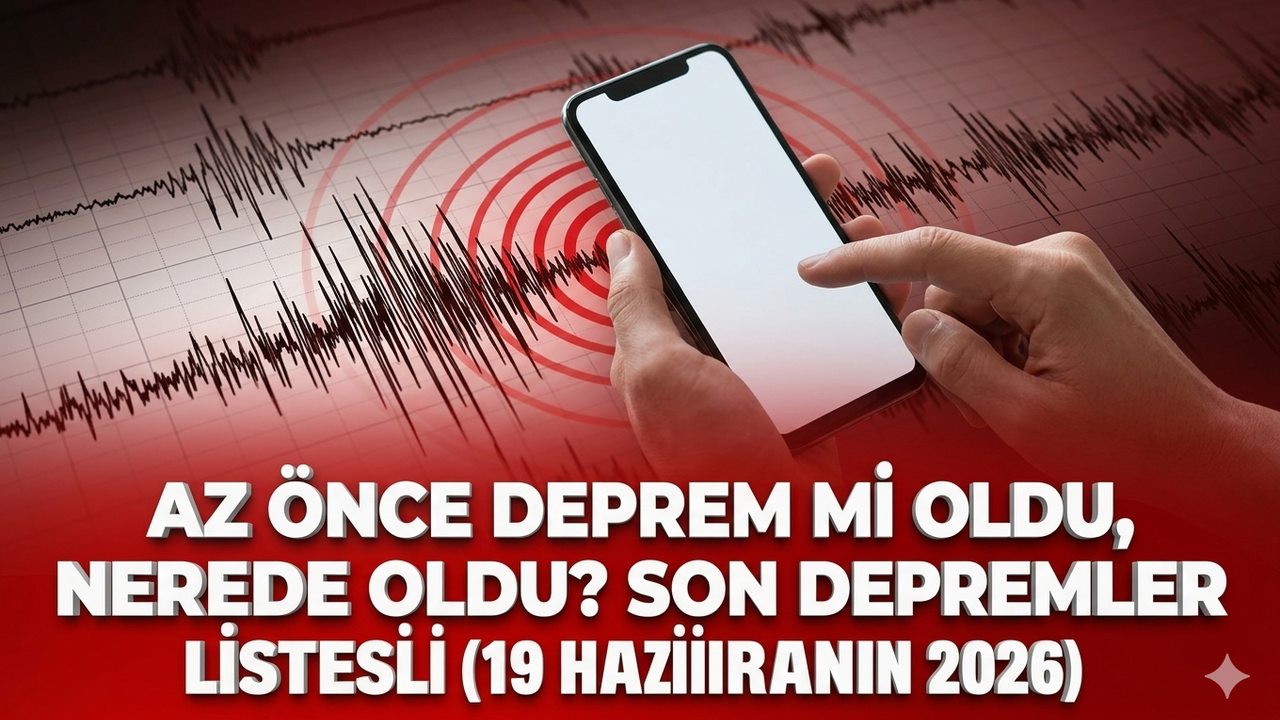 Az önce deprem mi oldu, nerede oldu? Son depremler listesi (19 Haziran 2026)