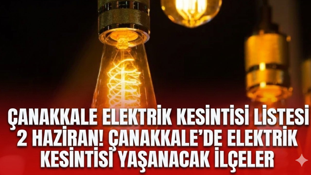 Çanakkale elektrik kesintisi listesi 2 Haziran! Çanakkale'de elektrik kesintisi yaşanan ilçeler