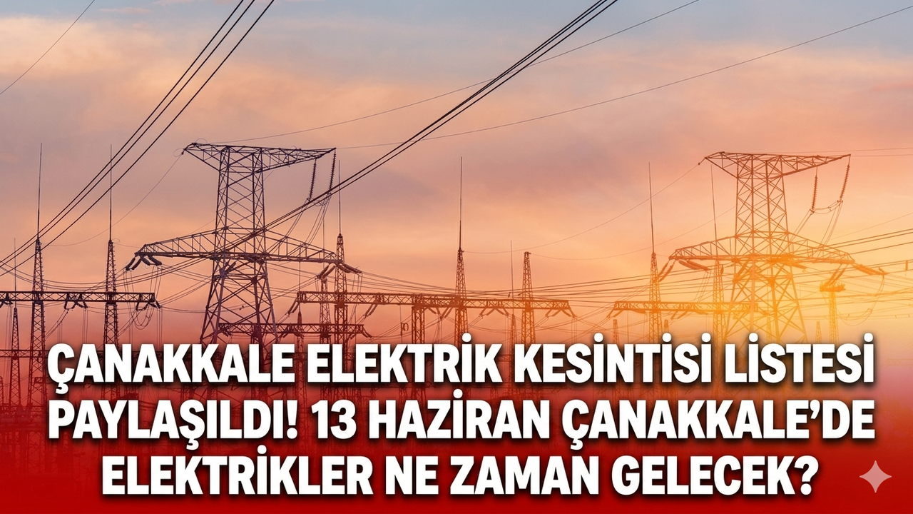 Çanakkale elektrik kesintisi listesi paylaşıldı! 13 Haziran Çanakkale'de elektrikler ne zaman gelecek?