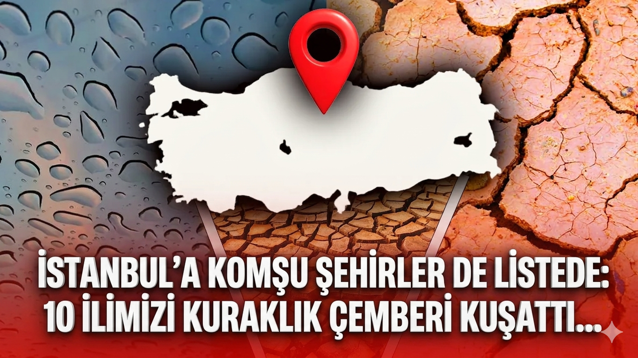 İstanbul'a komşu şehirler de listede: 10 ilimizi kuraklık çemberi kuşattı…