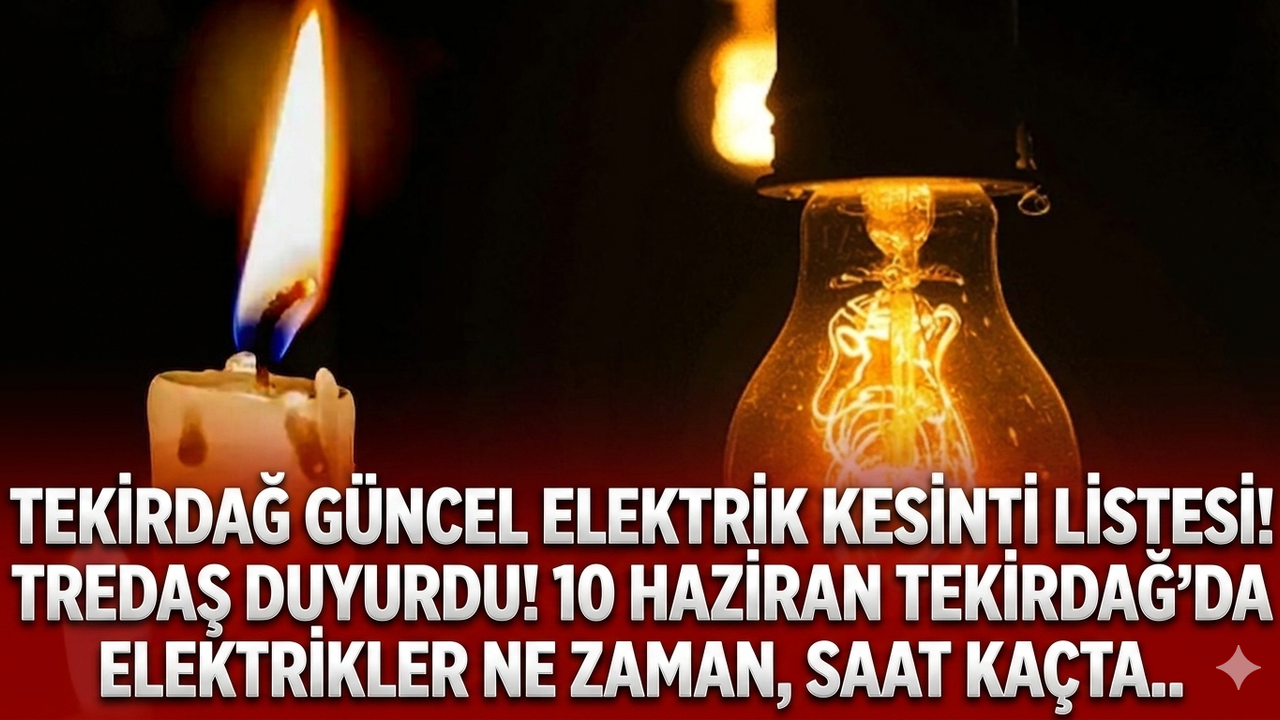 Tekirdağ güncel elektrik kesinti listesi! TREDAŞ duyurdu! 10 Haziran Tekirdağ'da elektrikler ne zaman, saat kaçta..