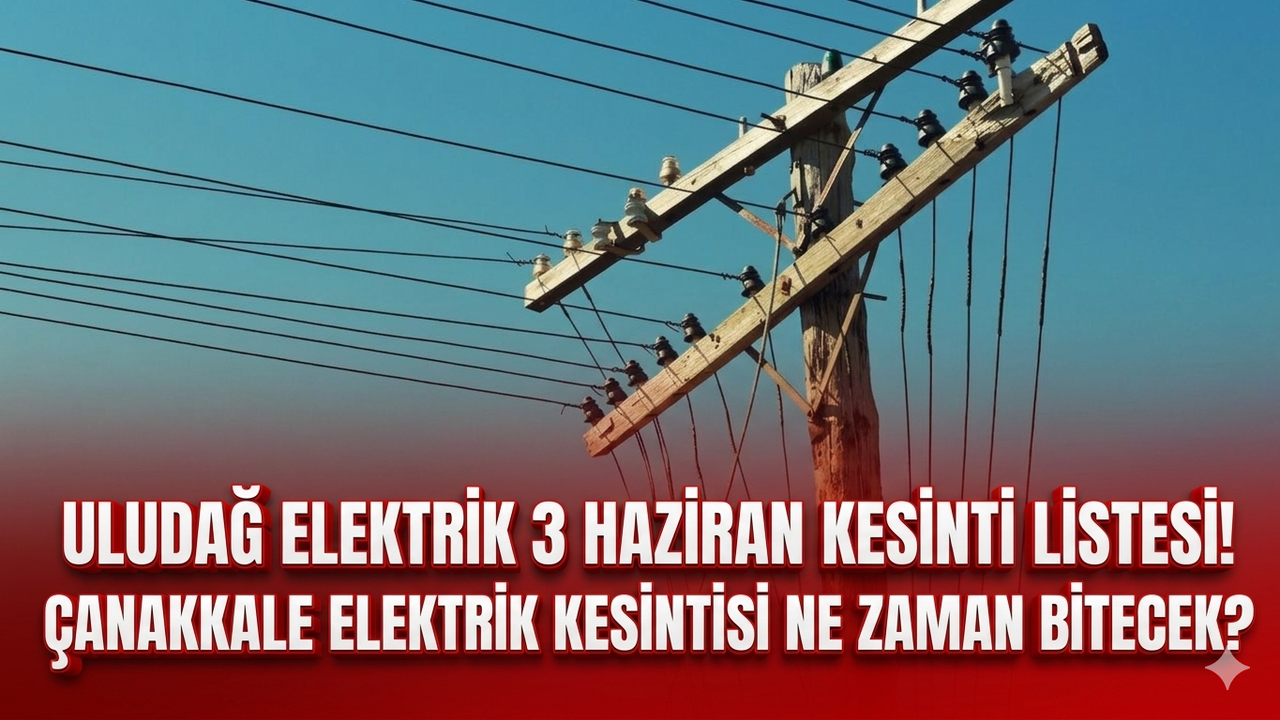 Uludağ Elektrik 3 Haziran kesinti listesi! Çanakkale elektrik kesintisi ne zaman bitecek?