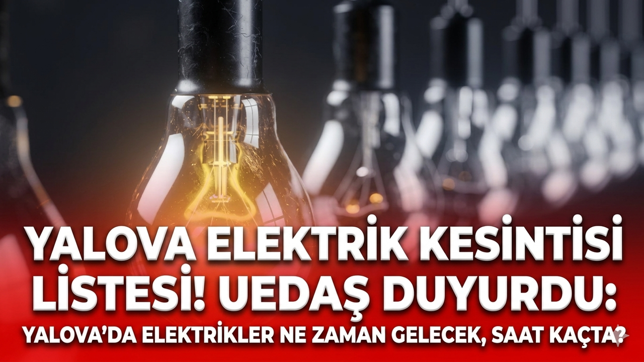 Yalova elektrik kesintisi listesi! UEDAŞ duyurdu: Yalova'da elektrikler ne zaman gelecek, saat kaçta?