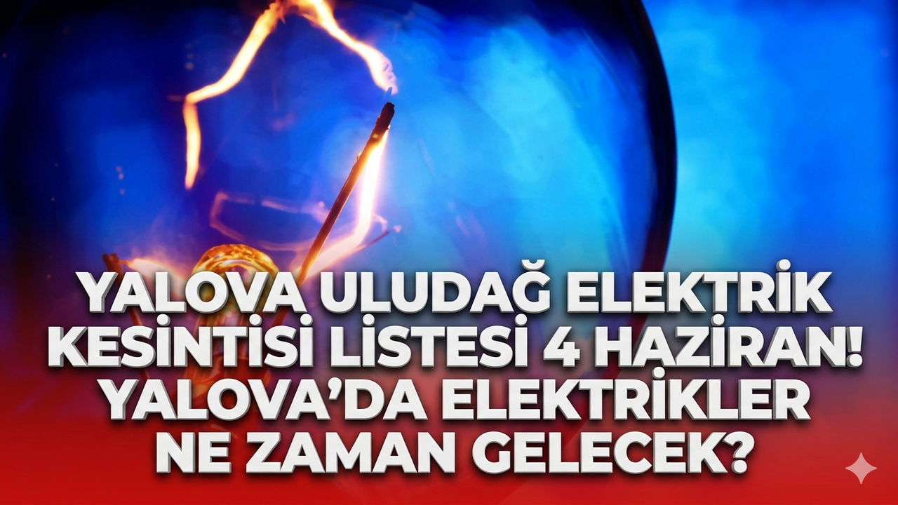 Yalova Uludağ elektrik kesintisi listesi 4 Haziran! Yalova'da elektrikler ne zaman gelecek?