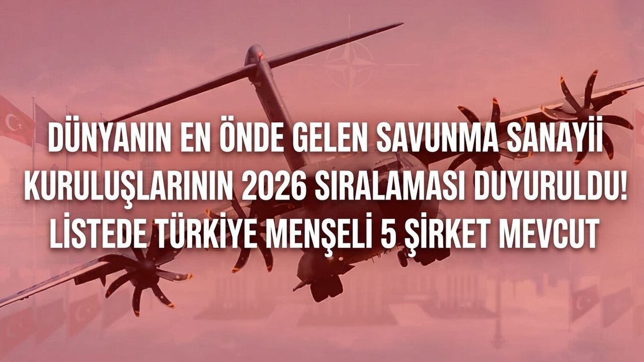 Dünyanın en önde gelen savunma sanayii kuruluşlarının 2026 sıralaması duyuruldu! Listede Türkiye menşeli 5 şirket mevcut