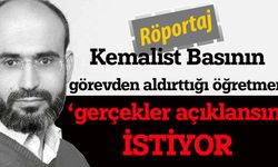 Kemalist Basının görevden aldırttığı öğretmen 'gerçekler açıklansın" istiyor