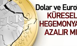 Dolar ve Euro"nun küresel hegemonyası azalır mı?