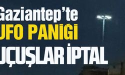Gaziantep"te UFO paniği! Tüm uçuşlar iptal!