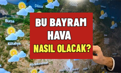 Bu bayram hava nasıl olacak? İşte il bazında hava tahmini