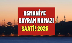 Osmaniye bayram namazı saati! 2026 Osmaniye'de bayram namazı saat kaçta kılınacak?