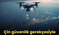 Çin güvenlik gerekçesiyle dron satışı ve uçuşlarını yasakladı