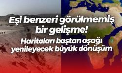 Eşi benzeri görülmemiş bir gelişme! Haritaları baştan aşağı yenileyecek büyük dönüşüm
