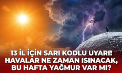13 il için sarı kodlu uyarı! Havalar ne zaman ısınacak, bu hafta yağmur var mı?
