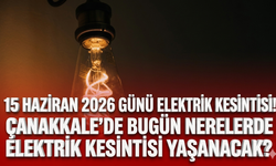 15 Haziran 2026 günü elektrik kesintisi! Çanakkale'de bugün nerelerde elektrik kesintisi yaşanacak?