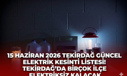 15 Haziran 2026 Tekirdağ güncel elektrik kesinti listesi! Tekirdağ'da birçok ilçe elektriksiz kalacak