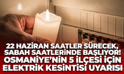 22 Haziran saatler sürecek, sabah saatlerinde başlıyor! Osmaniye'nin 5 ilçesi için elektrik kesintisi uyarısı
