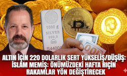 Altın için 220 dolarlık sert yükseliş/düşüş: İslam Memiş: Önümüzdeki hafta rakamlar yön değiştirecek