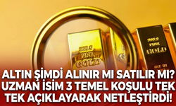 Altın şimdi alınır mı satılır mı? Uzman isim 3 temel koşulu tek tek açıklayarak netleştirdi!