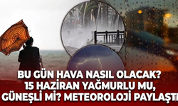 Bu gün hava nasıl olacak? 15 Haziran yağmurlu mu, güneşli mi? Meteoroloji paylaştı