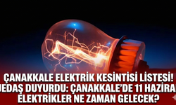 Çanakkale elektrik kesintisi listesi! UEDAŞ duyurdu: Çanakkale'de 11 haziran elektrikler ne zaman gelecek?