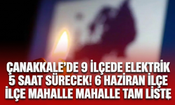 Çanakkale'de 9 ilçede elektrik kesintisi! 5 saat sürecek! 6 Haziran ilçe ilçe mahalle mahalle tam liste