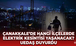 Çanakkale'de hangi ilçelerde elektrik kesintisi yaşanacak? UEDAŞ duyurdu