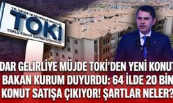 Dar gelirliye müjde TOKİ'den yeni konut etap! Bakan Kurum duyurdu: 64 ilde 20 bin konut satışa çıkıyor! Şartlar neler?
