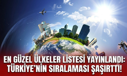 En güzel ülkeler listesi yayınlandı: Türkiye’nin sıralaması şaşırttı!