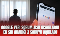 Google veri sorumlusu insanların en sık aradığı 3 soruyu açıkladı