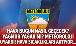 Hava bugün nasıl geçecek? Yağmur yağar mı? Meteoroloji uyardı! Hava sıcaklıkları artıyor...