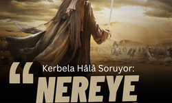 Kerbela Hâlâ Soruyor: “Nereye Kadar?”