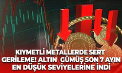 Kıymetli metallerde sert gerileme! Altın ve gümüş son 7 ayın en düşük seviyelerine indi