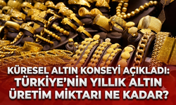 Küresel altın konseyi açıkladı: Türkiye’nin yıllık altın üretim miktarı ne kadar?