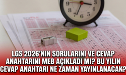 LGS 2026’nın sorularını ve cevap anahtarını MEB açıkladı mı? Bu yılın cevap anahtarı ne zaman yayınlanacak?