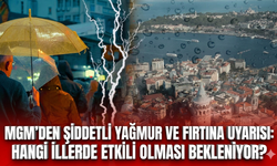 MGM'den şiddetli yağmur ve fırtına uyarısı: Hangi illerde etkili olması bekleniyor?
